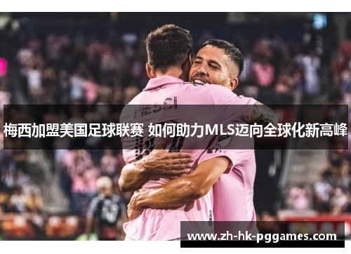 梅西加盟美国足球联赛 如何助力MLS迈向全球化新高峰