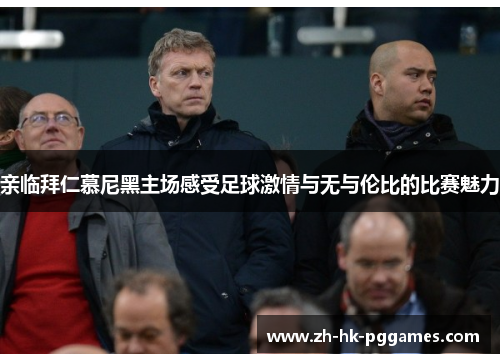 亲临拜仁慕尼黑主场感受足球激情与无与伦比的比赛魅力