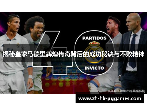 揭秘皇家马德里辉煌传奇背后的成功秘诀与不败精神