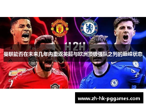 曼联能否在未来几年内重返英超与欧洲顶级强队之列的巅峰状态