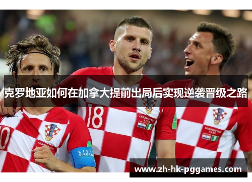 克罗地亚如何在加拿大提前出局后实现逆袭晋级之路