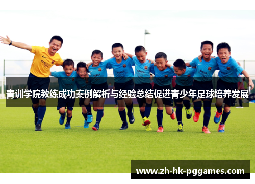 青训学院教练成功案例解析与经验总结促进青少年足球培养发展