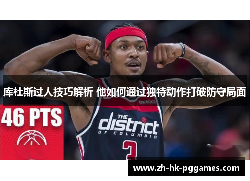库杜斯过人技巧解析 他如何通过独特动作打破防守局面