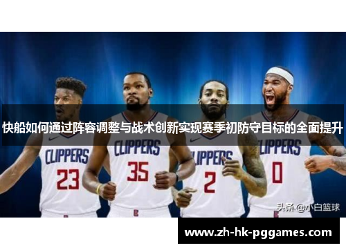 快船如何通过阵容调整与战术创新实现赛季初防守目标的全面提升