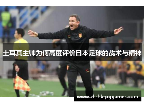 土耳其主帅为何高度评价日本足球的战术与精神
