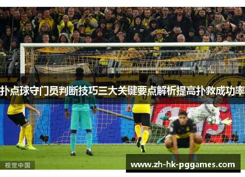 扑点球守门员判断技巧三大关键要点解析提高扑救成功率