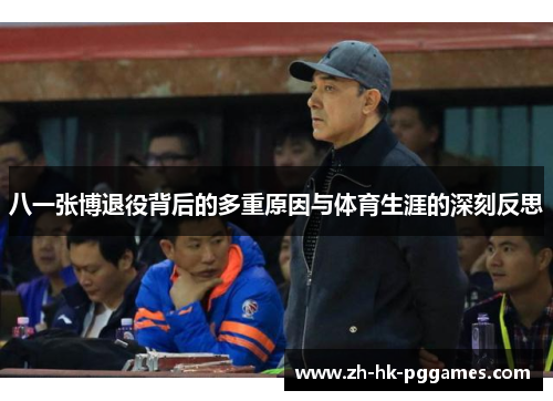 八一张博退役背后的多重原因与体育生涯的深刻反思