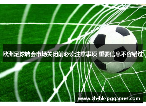 欧洲足球转会市场关闭前必读注意事项 重要信息不容错过