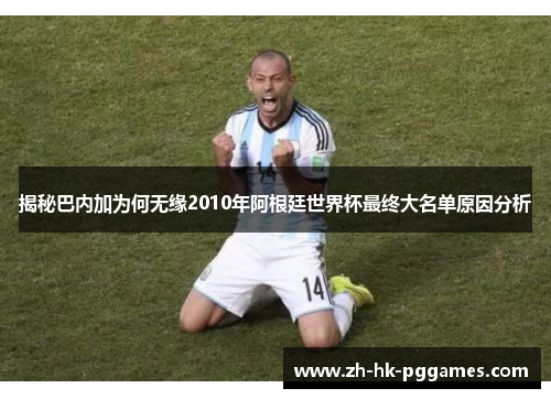 揭秘巴内加为何无缘2010年阿根廷世界杯最终大名单原因分析